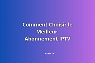 choisir meilleur abonnement iptv