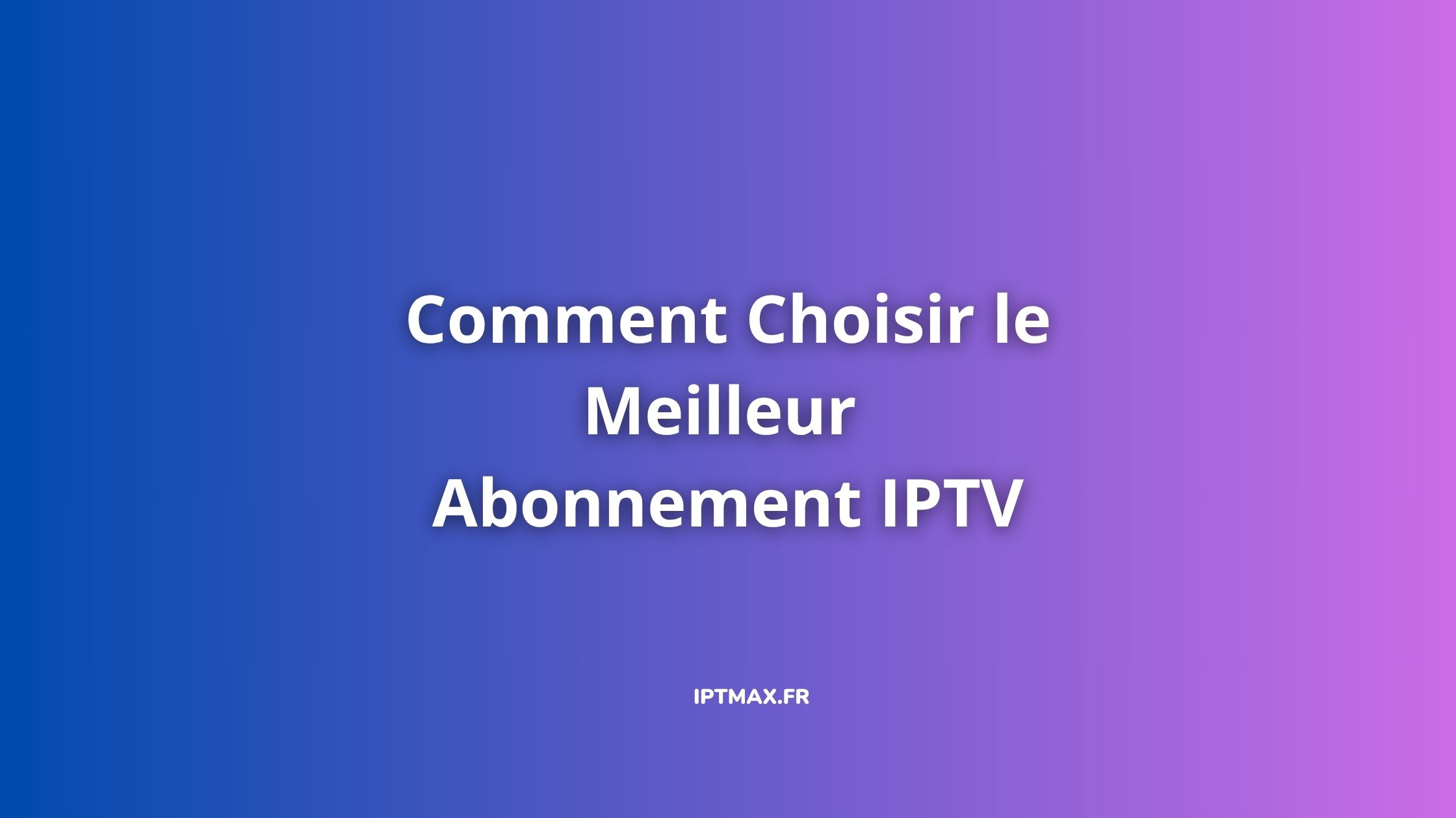choisir meilleur abonnement iptv